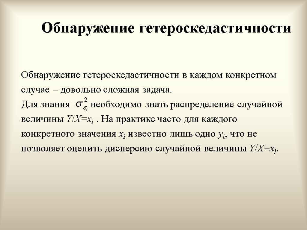 Обнаружение гетероскедастичности Обнаружение гетероскедастичности в каждом конкретном случае – довольно сложная задача. Для знания